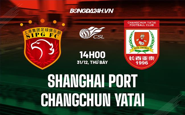 Nhận định Shanghai Port vs Changchun Yatai 14h00 ngày 31/12 (VĐQG Trung Quốc 2022)
