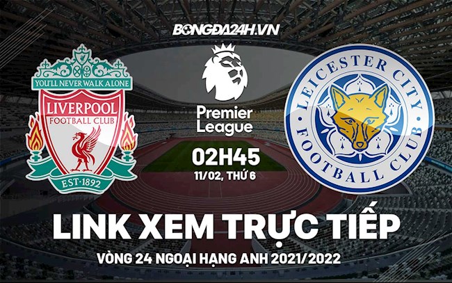 Link xem trực tiếp Liverpool vs Leicester Ngoại Hạng Anh 2022