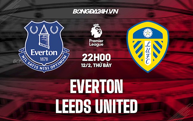 Nhận định,  Everton vs Leeds 22h00 ngày 12/2 (Ngoại hạng Anh 2021/22)