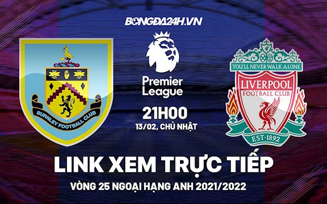 Link xem trực tiếp Burnley vs Liverpool vòng 25 Ngoại Hạng Anh 2022 ở đâu ?