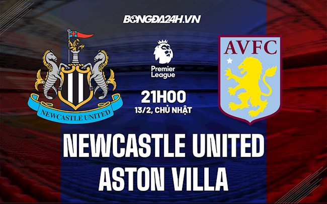 Nhận định,  Newcastle vs Aston Villa 21h00 ngày 13/2 (Ngoại hạng Anh 2021/22)