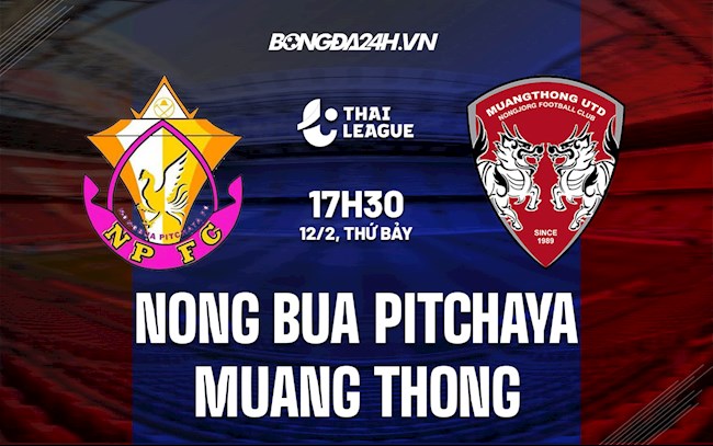 Nhận định Nong Bua Pitchaya vs Muang Thong 17h30 ngày 12/2 (VĐQG Thái Lan 2021/22)