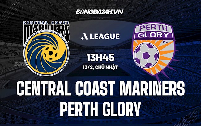 Nhận định Central Coast Mariners vs Perth Glory 13h45 ngày 13/2 (VĐQG Australia 2021/22)