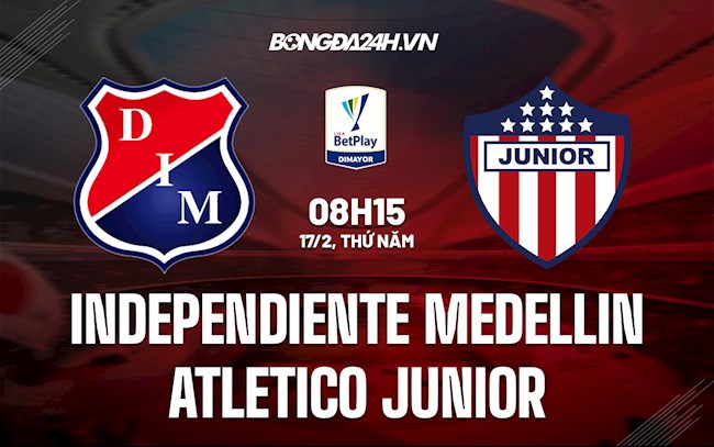 Nhận định Independiente Medellin vs Atletico Junior  08h15 ngày 17/2 (VĐQG Colombia)