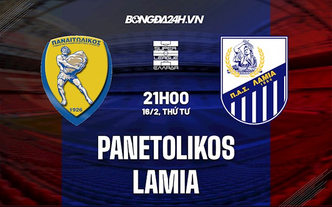 Nhận định,  Panetolikos vs Lamia 21h00 ngày 16/2 (VĐQG Hy Lạp 2021/22)