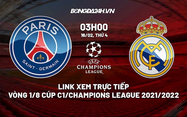 Link xem trực tiếp PSG vs Real Madrid Cúp C1 châu Âu 2021/22 ở đâu ? psg vs real live