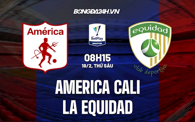 Nhận định bóng đá America Cali vs La Equidad 8h15 ngày 18/2 (VĐQG Colombia 2022)