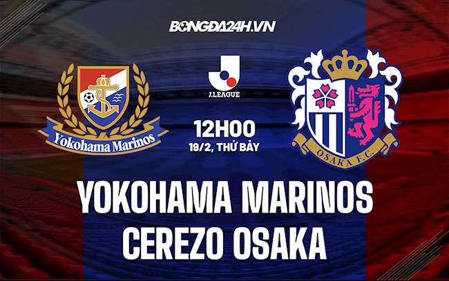 Nhận định Yokohama Marinos vs Cerezo Osaka 12h00 ngày 19/2 (VĐQG Nhật Bản 2022)