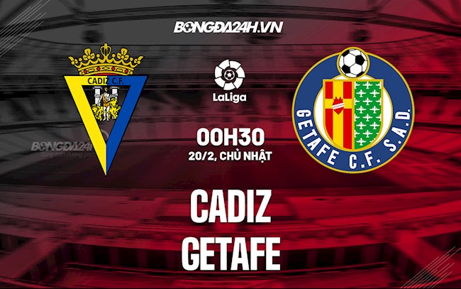 Nhận định,  Cadiz vs Getafe 0h30 ngày 20/2 (La Liga 2021/22)
