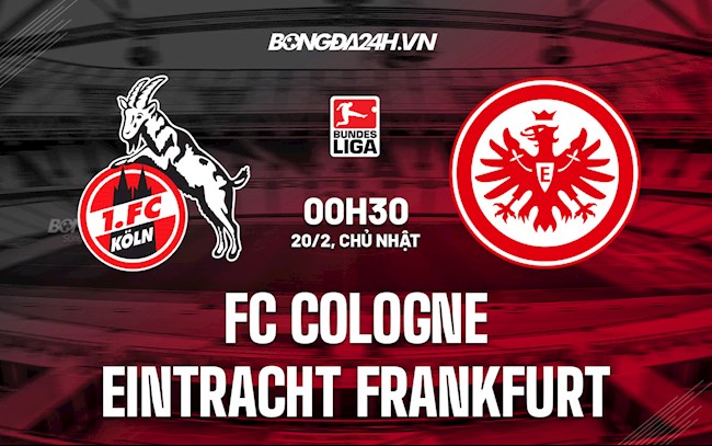 Nhận định,  Cologne vs Frankfurt 0h30 ngày 20/2 (Bundesliga 2021/22)