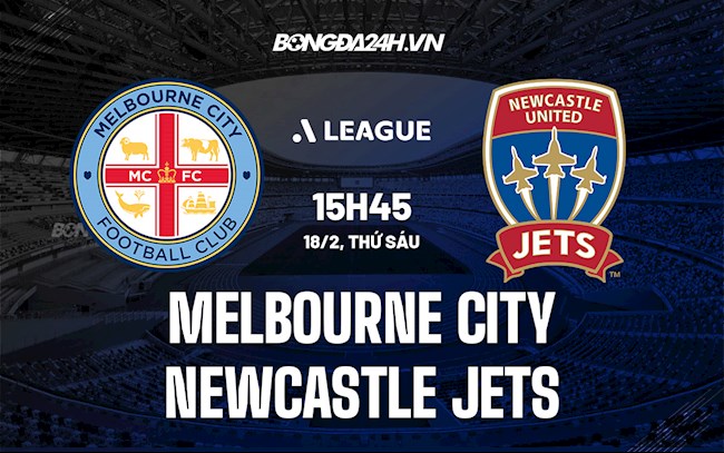 Nhận định Melbourne City vs Newcastle Jets 15h45 ngày 18/2 (VĐQG Australia 2021/22)