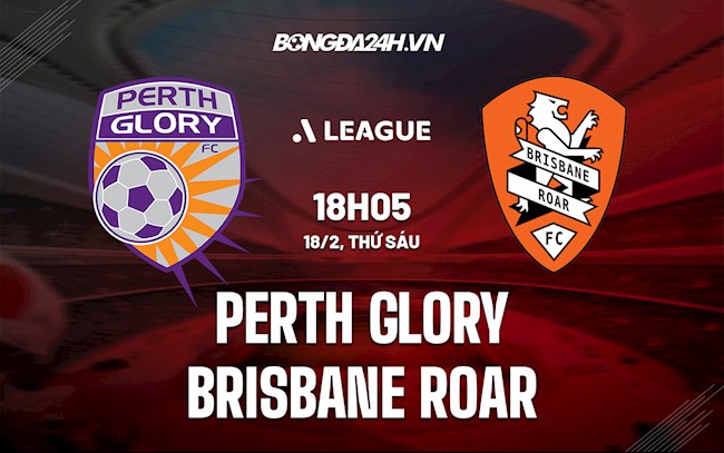 Nhận định bóng đá Perth Glory vs Brisbane Roar 12h05 ngày 20/2 (VĐQG Australia 2021/22)