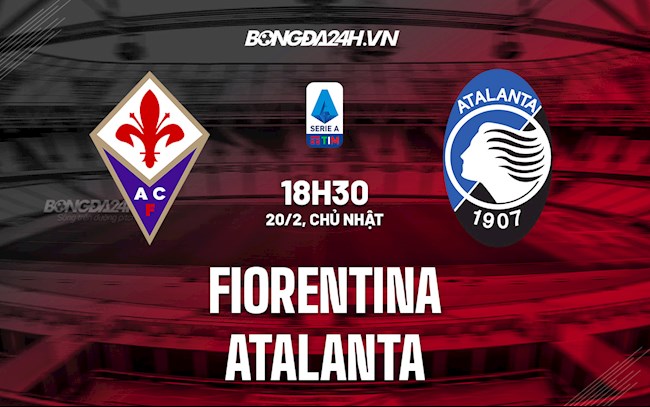 Nhận định bóng đá Fiorentina vs Atalanta 18h30 ngày 20/2 (VĐQG Italia 2021/22)