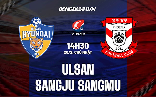 Nhận định,  Ulsan vs Sangju Sangmu 14h30 ngày 20/2 (VĐQG Hàn Quốc 2022)