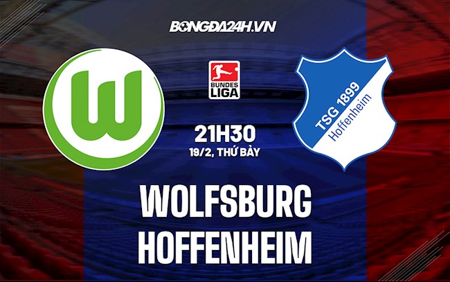 Nhận định,  Wolfsburg vs Hoffenheim 21h30 ngày 19/2 (VĐQG Đức 2021/22)