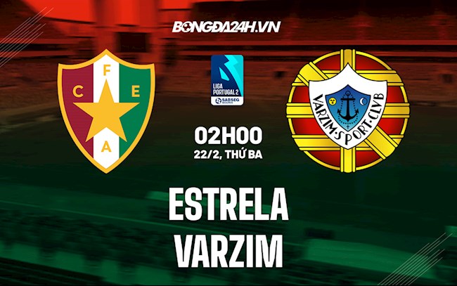 Nhận định Estrela vs Varzim 2h00 ngày 22/2 (Hạng 2 Bồ Đào Nha 2021/22)