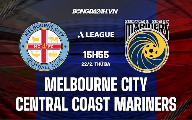 Nhận định Melbourne City vs Central Coast Mariners 15h55 ngày 22/2 (VĐQG Australia 2021/22)