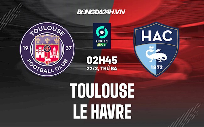 Nhận định bóng đá Toulouse vs Le Havre 2h45 ngày 22/2 (Hạng 2 Pháp 2021/22)