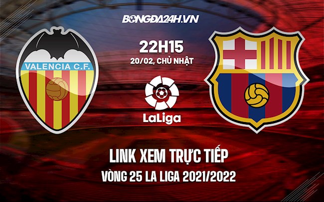 valencia vs barca-Link xem trực tiếp Valencia vs Barca vòng 25 La Liga 2021/22 ở đâu ? 