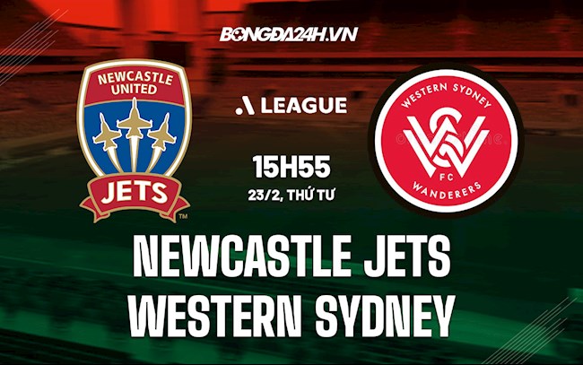 Nhận định Newcastle Jets vs Western Sydney 15h55 ngày 23/2 (VĐQG Australia 2021/22)