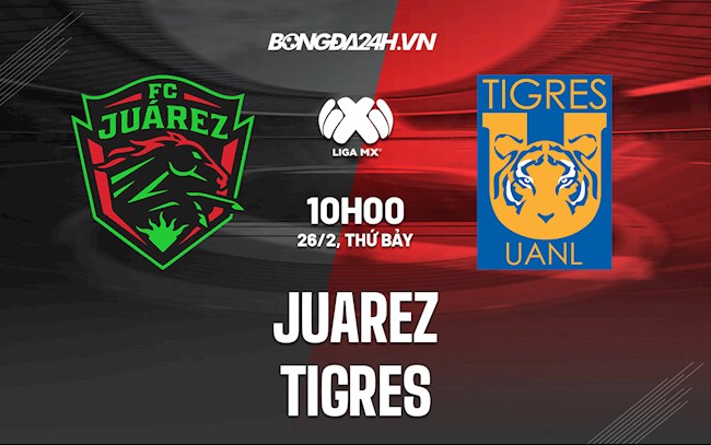 Nhận định Juarez vs Tigres 10h00 ngày 26/2 (VĐQG Mexico 2021/22)