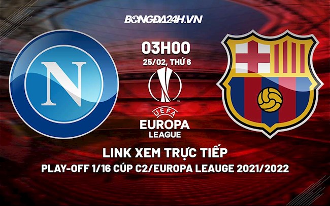 barca vs napoli xem trực tiếp-Link xem trực tiếp Napoli vs Barca Cúp C2 Europa League 2021/22 ở đâu ? 