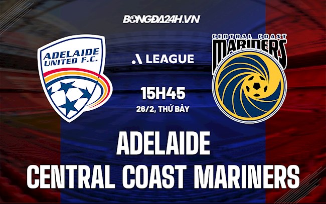 Nhận định Adelaide vs Central Coast Mariners 15h45 ngày 26/2 (VĐQG Australia 2021/22)