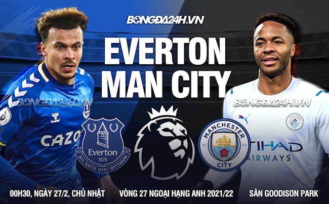 Nhận định Everton vs Man City (0h30 ngày 27/2): Duy trì khoảng cách