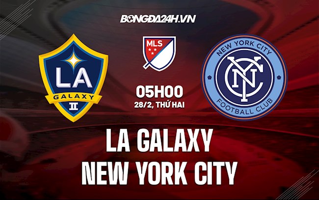 Nhận định,  LA Galaxy vs New York City 5h00 ngày 28/2 (Nhà Nghề Mỹ 2022)