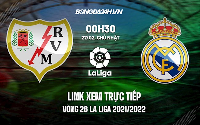 Link xem trực tiếp Vallecano vs Real Madrid vòng 26 La Liga 2021/22 ở đâu ?