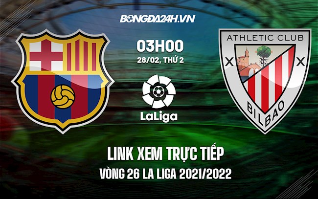 Link xem trực tiếp Barca vs Bilbao vòng 26 La Liga 2021/22 ở đâu ? barca vs bilbao trực tiếp kênh nào