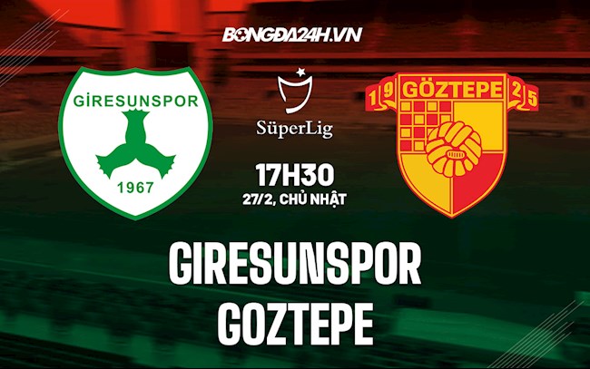 Nhận định Giresunspor vs Goztepe 17h30 ngày 27/2 (VĐQG Thổ Nhĩ Kỳ 2021/22)