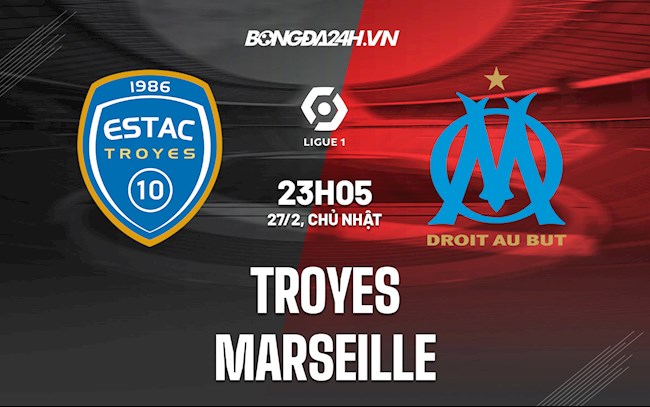 Nhận định bóng đá Troyes vs Marseille 23h05 ngày 27/2 (Ligue 1 2021/22)