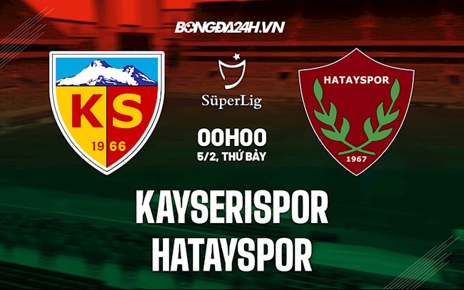 Nhận định Kayserispor vs Hatayspor 0h00 ngày 5/2 (VĐQG Thổ Nhĩ Kỳ 2021/22)