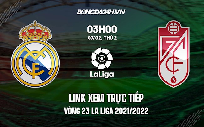 Link xem trực tiếp Real Madrid vs Granada vòng 23 La Liga 2021/22 ở đâu ?