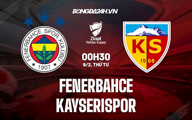 Nhận định Fenerbahce vs Kayserispor 0h30 ngày 9/2 (Cúp QG Thổ Nhĩ Kỳ 2021/22)