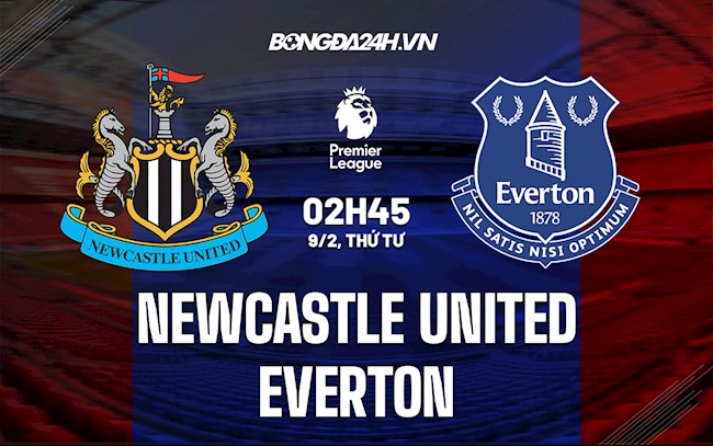 Nhận định bóng đá Newcastle vs Everton 2h45 ngày 9/2 (Ngoại hạng Anh 2021/22)