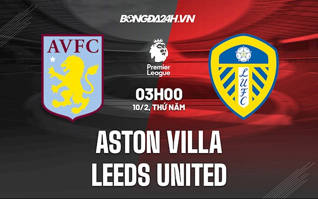 Nhận định,  Aston Villa vs Leeds 3h00 ngày 10/2 (Ngoại hạng Anh 2021/22)
