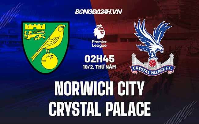 Nhận định bóng đá Norwich vs Palace 2h45 ngày 10/2 (Ngoại hạng Anh 2021/22)