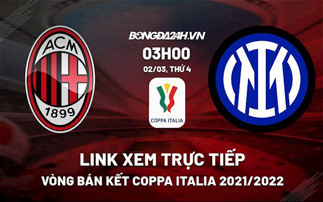 Link xem trực tiếp AC Milan vs Inter Milan Coppa Italia 2021/22 hôm nay 2/3