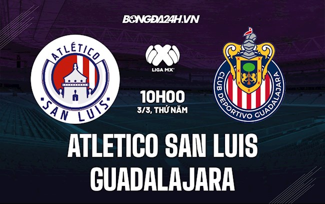 Nhận định Atletico San Luis vs Guadalajara 10h00 ngày 3/3 (VĐQG Mexico 2021/22)