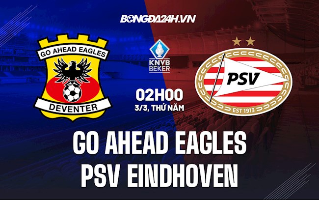 Nhận định Go Ahead Eagles vs PSV Eindhoven 02h00 ngày 3/3 (Cúp QG Hà Lan 2021/22)