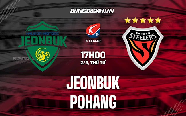 Nhận định,  Jeonbuk vs Pohang 17h00 ngày 2/3 (VĐQG Hàn Quốc 2022)