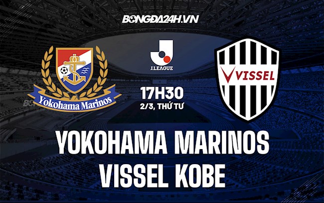 Nhận định Yokohama Marinos vs Vissel Kobe 17h30 ngày 2/3 (VĐQG Nhật Bản 2022)