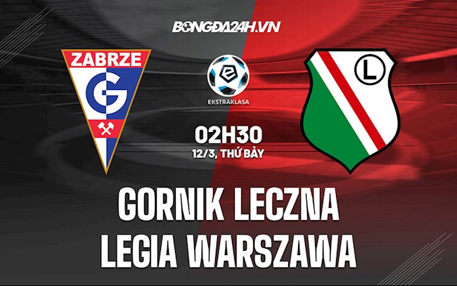 Nhận định Gornik Leczna vs Legia Warszawa 2h30 ngày 12/3 (VĐQG Ba Lan 2021/22)