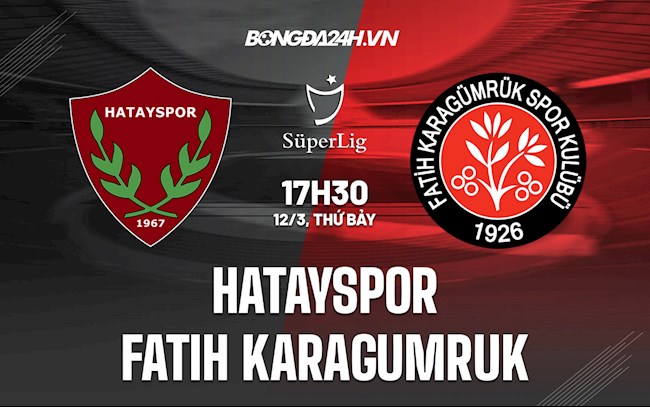 Nhận định Hatayspor vs Fatih Karagumruk 17h30 ngày 12/3 (VĐQG Thổ Nhĩ Kỳ 2021/22)
