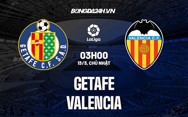 Nhận định,  Getafe vs Valencia 3h00 ngày 13/3 (La Liga 2021/22)
