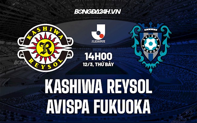 Nhận định Kashiwa Reysol vs Avispa Fukuoka 14h00 ngày 12/3 (VĐQG Nhật Bản 2022)