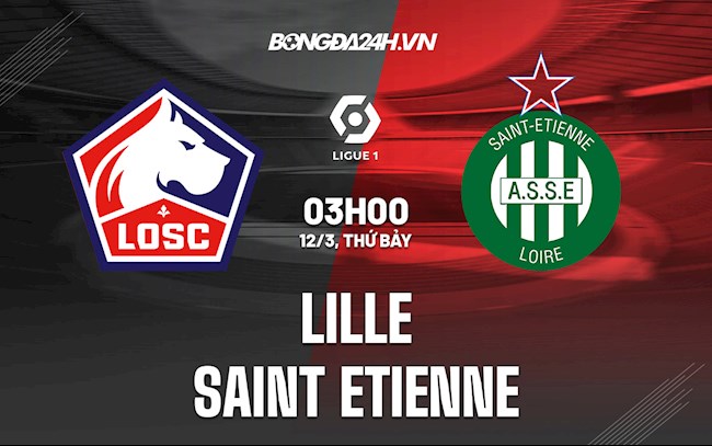 Nhận định bóng đá Lille vs Saint Etienne 3h00 ngày 12/3 (Ligue 1 2021/22)