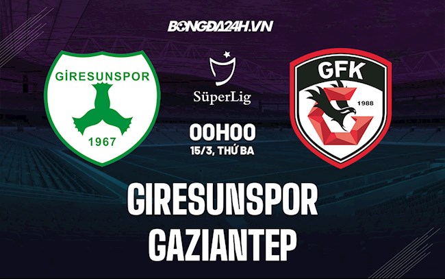Nhận định, dự đoán Giresunspor vs Gaziantep 0h00 ngày 15/3 (VĐQG Thổ Nhĩ Kỳ 2021/22)